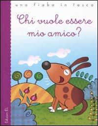 Chi vuole essere mio amico? - Raffaella Bolaffio - Libro EL 2010, Una fiaba in tasca | Libraccio.it