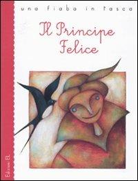 Il principe felice - Roberto Piumini, Alessandra Cimatoribus - Libro EL 2010, Una fiaba in tasca | Libraccio.it