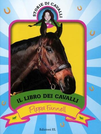 Il libro dei cavalli. Storie di cavalli. Ediz. illustrata - Pippa Funnell - Libro EL 2012 | Libraccio.it
