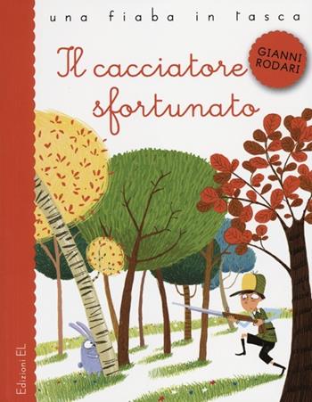 Il cacciatore sfortunato. Ediz. illustrata - Gianni Rodari, Barbara Bongini - Libro EL 2012, Una fiaba in tasca | Libraccio.it