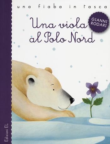 Una viola al Polo Nord. Ediz. illustrata - Gianni Rodari - Libro EL 2012, Una fiaba in tasca | Libraccio.it
