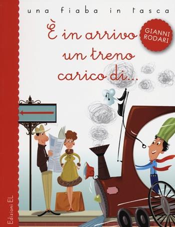 È in arrivo un treno carico di... - Gianni Rodari, Chiara Nocentini - Libro EL 2012, Una fiaba in tasca | Libraccio.it