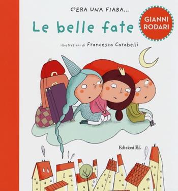 Le belle fate. Ediz. illustrata - Gianni Rodari, Francesca Carabelli - Libro EL 2013, C'era una fiaba... | Libraccio.it