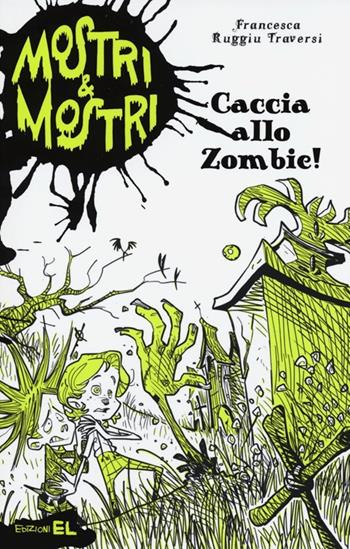 Caccia allo zombie! Mostri & mostri. Vol. 1 - Francesca Ruggiu Traversi - Libro EL 2013 | Libraccio.it