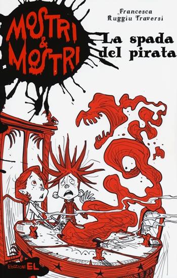 La spada del pirata. Mostri & mostri. Vol. 3 - Francesca Ruggiu Traversi - Libro EL 2013 | Libraccio.it