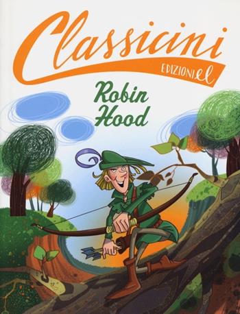Robin Hood da Alexandre Dumas. Classicini. Ediz. illustrata - Silvia Roncaglia - Libro EL 2013, Classicini | Libraccio.it