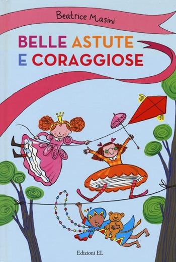 Belle, astute e coraggiose: Agata e gli specchi bugiardi-La bambina con i piedi lunghi-Il dono della figlia del re. Ediz. illustrata - Beatrice Masini - Libro EL 2013, Belle, astute e coraggiose | Libraccio.it