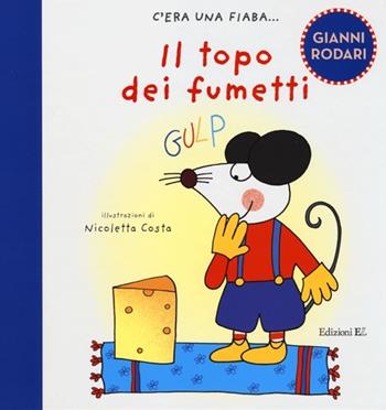 Il topo dei fumetti. Ediz. illustrata - Gianni Rodari, Nicoletta Costa - Libro EL 2013, C'era una fiaba... | Libraccio.it