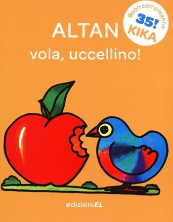 Vola, uccellino! Ediz. illustrata - Altan - Libro EL 2013, Il primo libro di Kika | Libraccio.it