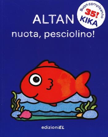 Nuota, pesciolino! Ediz. illustrata - Altan - Libro EL 2013, Il primo libro di Kika | Libraccio.it