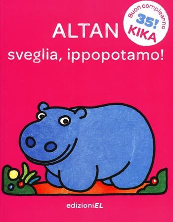 Sveglia, ippopotamo! Ediz. illustrata - Altan - Libro EL 2013, Il primo libro di Kika | Libraccio.it