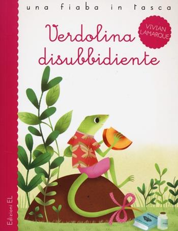 Verdolina disubbidiente. Ediz. illustrata - Vivian Lamarque, Francesco Zito - Libro EL 2013, Una fiaba in tasca | Libraccio.it