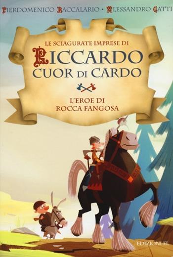 L'eroe di Rocca Fangosa. Le sciagurate imprese di Riccardo Cuor di Cardo. Ediz. illustrata. Vol. 1 - Pierdomenico Baccalario, Alessandro Gatti - Libro EL 2013 | Libraccio.it