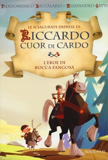 L' eroe di Rocca Fangosa. Le sciagurate imprese di Riccardo Cuor di Cardo. Ediz. illustrata. Vol. 1 - Pierdomenico Baccalario, Alessandro Gatti - Libro EL 2013 | Libraccio.it