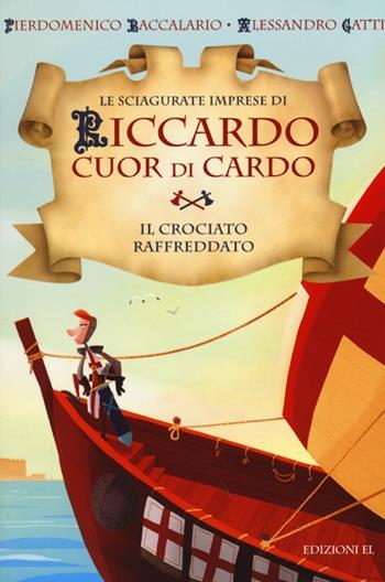 Il crociato raffreddato. Le sciagurate imprese di Riccardo Cuor di Cardo. Ediz. illustrata. Vol. 4 - Pierdomenico Baccalario, Alessandro Gatti - Libro EL 2013 | Libraccio.it