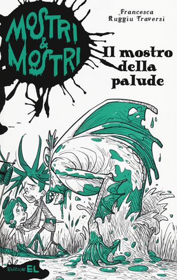 Il mostro della palude. Mostri & mostri. Vol. 5 - Francesca Ruggiu Traversi - Libro EL 2014 | Libraccio.it