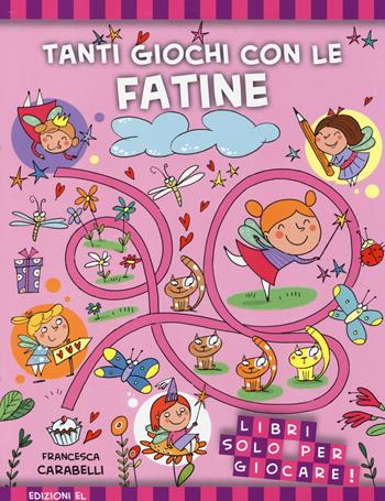 Tanti giochi con le fatine. Ediz. illustrata - Francesca Carabelli - Libro EL 2014, Libri solo per giocare! | Libraccio.it