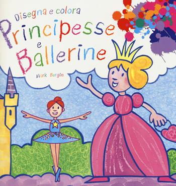 Principesse e ballerine. Disegna e colora - Mark Bergin - Libro EL 2014, Libri attivi | Libraccio.it