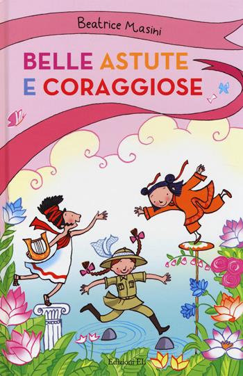 Belle, astute e coraggiose: La bambina drago-Isabelita senzapaura-La bambina che indovinava gli indovinelli - Beatrice Masini - Libro EL 2014, Belle, astute e coraggiose | Libraccio.it