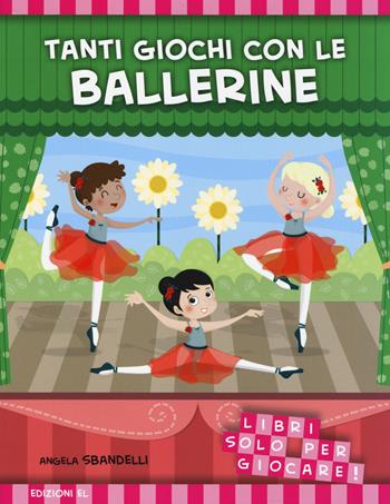 Tanti giochi con le ballerine. Libri solo per giocare! Ediz. illustrata - Angela Sbandelli - Libro EL 2014, Libri attivi | Libraccio.it