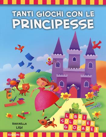 Tanti giochi con le principesse. Libri solo per giocare! Ediz. illustrata - Raffaella Ligi - Libro EL 2014, Libri attivi | Libraccio.it
