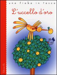 L' uccello d'oro - Jacob Grimm, Wilhelm Grimm, Stefano Bordiglioni - Libro EL 2014, Una fiaba in tasca | Libraccio.it