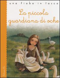 La piccola guardiana di oche - Jacob Grimm, Wilhelm Grimm, Stefano Bordiglioni - Libro EL 2014, Una fiaba in tasca | Libraccio.it