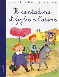 Il contadino, il figlio e l'asino - Esopo, Stefano Bordiglioni, Mirella Mariani - Libro EL 2014, Una fiaba in tasca | Libraccio.it