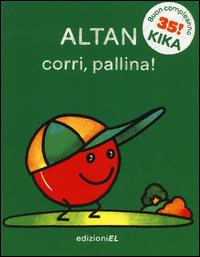 Corri, pallina! Ediz. illustrata - Altan - Libro EL 2014, Il primo libro di Kika | Libraccio.it