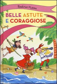 Belle, astute e coraggiose: Pigrotta e il mozzo misterioso-Zannette rosse-Ina dentro la grotta - Beatrice Masini - Libro EL 2014, Belle, astute e coraggiose | Libraccio.it