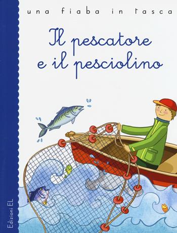 Il pescatore e il pesciolino - Stefano Bordiglioni, Esopo - Libro EL 2015, Una fiaba in tasca | Libraccio.it
