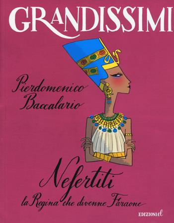 Nefertiti, la regina che divenne faraone. Ediz. a colori - Pierdomenico Baccalario - Libro EL 2015, Grandissimi | Libraccio.it