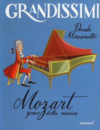 Mozart, genio della musica. Ediz. illustrata - Davide Morosinotto - Libro EL 2015, Grandissimi | Libraccio.it