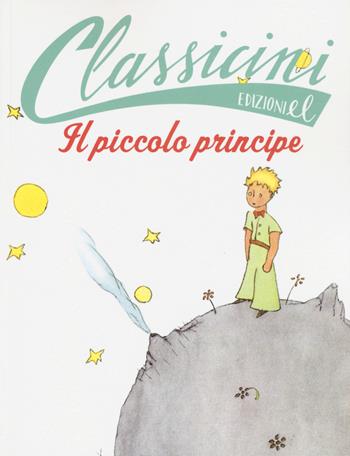 Il Piccolo Principe da Antoine de Saint-Exupéry. Classicini. Ediz. illustrata - Elisa Puricelli Guerra - Libro EL 2015, Classicini | Libraccio.it