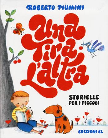Una tira l'altra. Storielle per i piccoli. Ediz. illustrata - Roberto Piumini - Libro EL 2015, Narrativa | Libraccio.it