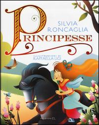 Principesse - Silvia Roncaglia - Libro EL 2015, Narrativa | Libraccio.it