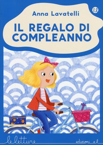 Il regalo di compleanno. Ediz. illustrata - Anna Lavatelli - Libro EL 2016, Le letture | Libraccio.it