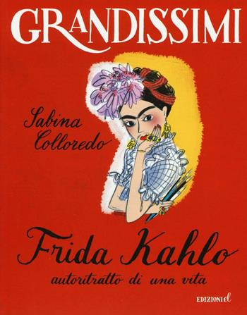 Frida Kahlo, autoritratto di una vita. Ediz. a colori - Sabina Colloredo - Libro EL 2016, Grandissimi | Libraccio.it