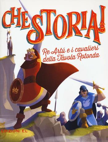Re Artù e i cavalieri della Tavola rotonda. Ediz. a colori - Pierdomenico Baccalario - Libro EL 2016, Che storia! | Libraccio.it