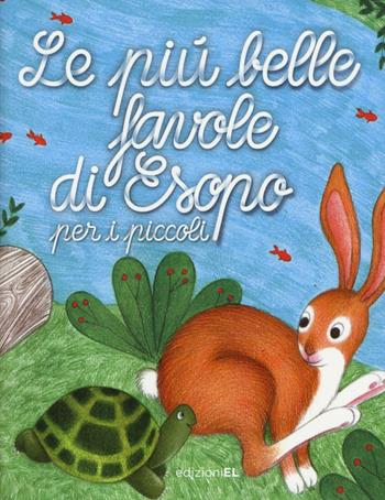 Le più belle favole di Esopo per i piccoli. Ediz. illustrata - Roberto Piumini, Stefano Bordiglioni - Libro EL 2016, Narrativa | Libraccio.it