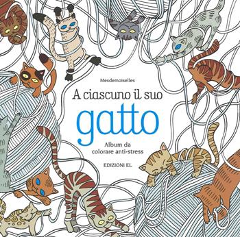 A ciascuno il suo gatto. Album da colorare anti-stress - Mesdemoiselles - Libro EL 2016, Libri attivi | Libraccio.it
