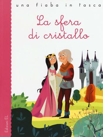 La sfera di cristallo da Jacob Grimm e Wilhelm Grimm - Stefano Bordiglioni - Libro EL 2016, Una fiaba in tasca | Libraccio.it