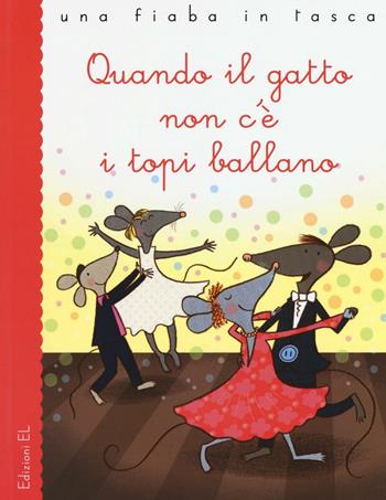 Quando il gatto non c'è i topi ballano. Ediz. illustrata - Stefano Bordiglioni - Libro EL 2016, Una fiaba in tasca | Libraccio.it