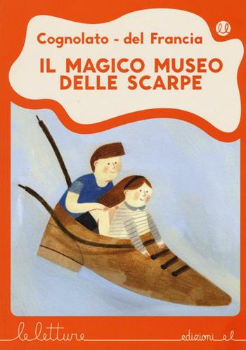 Il magico museo delle scarpe. Ediz. illustrata - Luca Cognolato, Silvia Del Francia - Libro EL 2016, Le letture | Libraccio.it