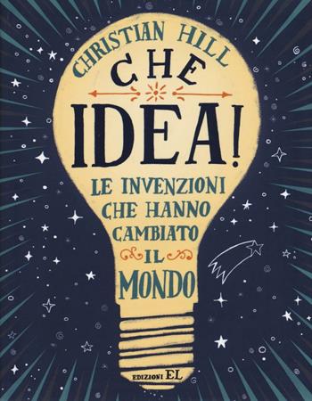Che idea! Le invenzioni che hanno cambiato il mondo. Ediz. illustrata - Christian Hill - Libro EL 2016, Narrativa | Libraccio.it