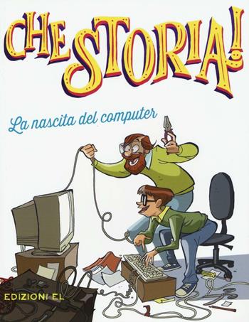 La nascita del computer. Ediz. a colori - Andrea Tullio Canobbio - Libro EL 2016, Che storia! | Libraccio.it
