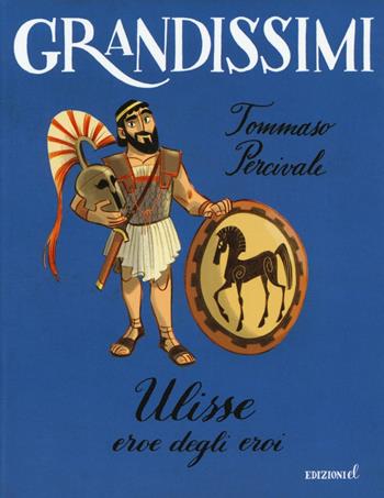 Ulisse. Eroe degli eroi. Ediz. a colori - Tommaso Percivale - Libro EL 2017, Grandissimi | Libraccio.it