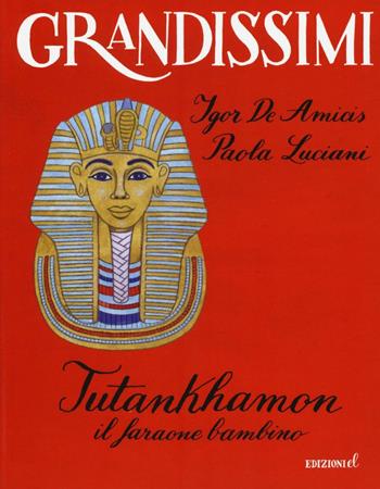 Tutankhamon. Il faraone bambino. Ediz. a colori - Igor De Amicis, Paola Luciani - Libro EL 2017, Grandissimi | Libraccio.it