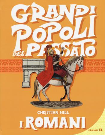 I romani. Grandi popoli del passato. Ediz. a colori - Christian Hill - Libro EL 2017 | Libraccio.it
