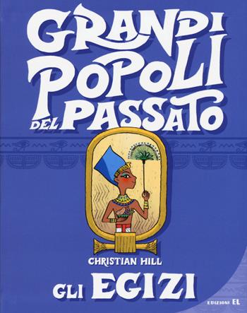 Gli egizi. Grandi popoli del passato. Ediz. a colori - Christian Hill - Libro EL 2017 | Libraccio.it